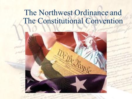 The Northwest Ordinance and The Constitutional Convention.