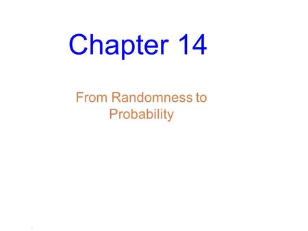 . Chapter 14 From Randomness to Probability. Slide 14- 2 Dealing with Random Phenomena A is a situation in which we know what outcomes could happen, but.