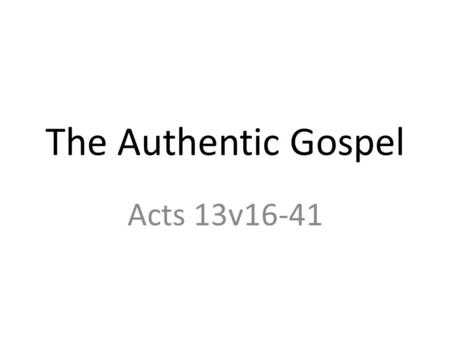 The Authentic Gospel Acts 13v16-41. 1.) What Paul taught that day God has been generous (16-22)