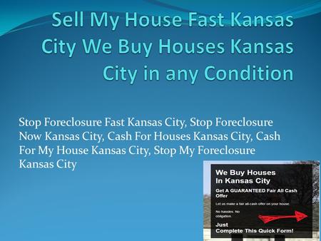 Stop Foreclosure Fast Kansas City, Stop Foreclosure Now Kansas City, Cash For Houses Kansas City, Cash For My House Kansas City, Stop My Foreclosure Kansas.