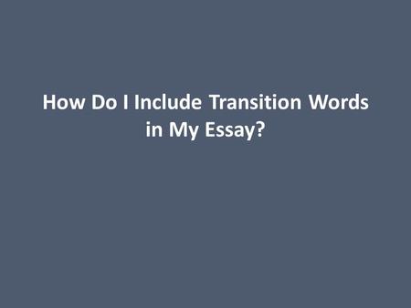 How Do I Include Transition Words in My Essay?. What are transition words? Transition words show relationships between ideas in sentences and paragraphs;