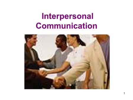 Interpersonal Communication 1. Introduction Interpersonal Communication is central to our effectiveness and our everyday lives. Interpersonal communication.