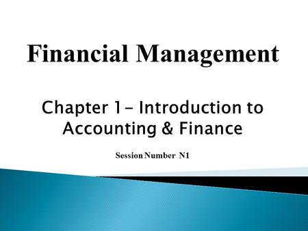 Financial Management Chapter 1- Introduction to Accounting & Finance Session Number N1.
