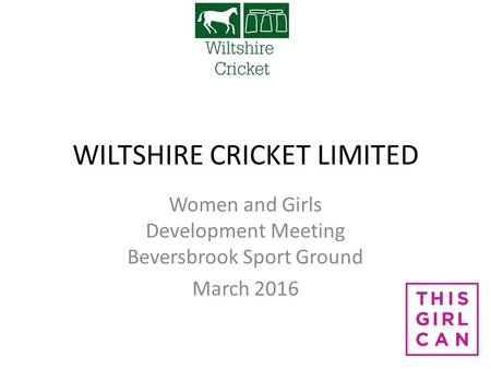 WILTSHIRE CRICKET LIMITED Women and Girls Development Meeting Beversbrook Sport Ground March 2016.
