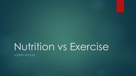 Nutrition vs Exercise JOSEPH WOOD. Extra Credit: