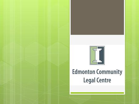 Mission The Edmonton Community Legal Centre provides effective advocacy and access to justice in a supportive environment to persons living with low income.