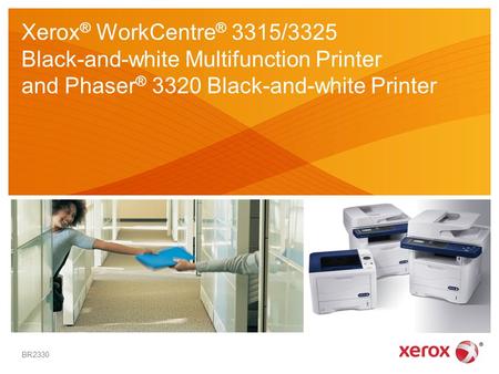Xerox ® WorkCentre ® 3315/3325 Black-and-white Multifunction Printer and Phaser ® 3320 Black-and-white Printer BR2330.
