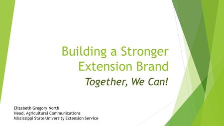 Building a Stronger Extension Brand Together, We Can! Elizabeth Gregory North Head, Agricultural Communications Mississippi State University Extension.