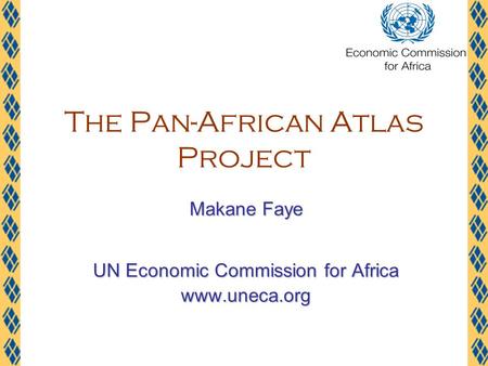 The Pan-African Atlas Project Makane Faye UN Economic Commission for Africa