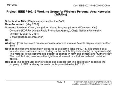 May 2008 Slide Doc: IEEE 802.15-08-0000-00-0ban SooHwan, YangMoon, SungHyup (KORPA) and DoHyeun Kim (Cheju National University) 1 Project: IEEE P802.15.