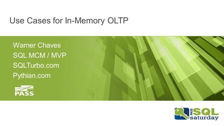 Use Cases for In-Memory OLTP Warner Chaves SQL MCM / MVP SQLTurbo.com Pythian.com.