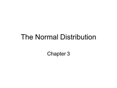 The Normal Distribution Chapter 3. When Exploring Data Always start by plotting your individual variables Look for overall patterns (shape, centre, spread)