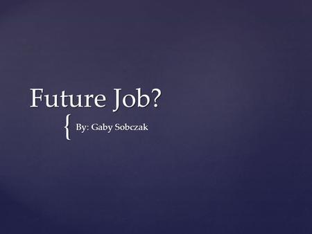 { Future Job? By: Gaby Sobczak. Nursing- Career 1 Nurses assist doctors and care for patients in hospitals and other health care settings.