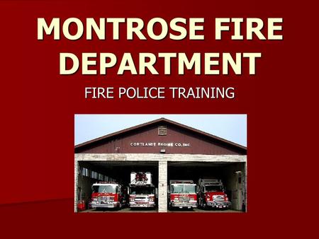 MONTROSE FIRE DEPARTMENT FIRE POLICE TRAINING. FIRE POLICE Members of a Volunteer Fire Department. Members of a Volunteer Fire Department. May receive.