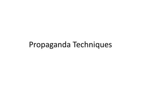 Propaganda Techniques. What are Propaganda Techniques? They are the methods and approaches used to spread ideas that further a cause - a political, commercial,