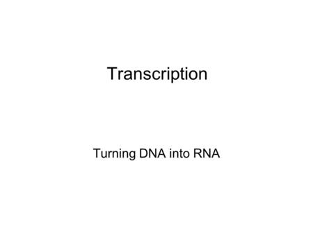 Transcription Turning DNA into RNA. Promoter Region Promoter sites: locations on DNA just before the gene Transcription factors (proteins) bind at promoter.
