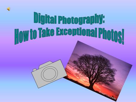 Project Description: Digital photography is used in everyday life, but sometimes taking a great picture can be difficult. This presentation is for the.