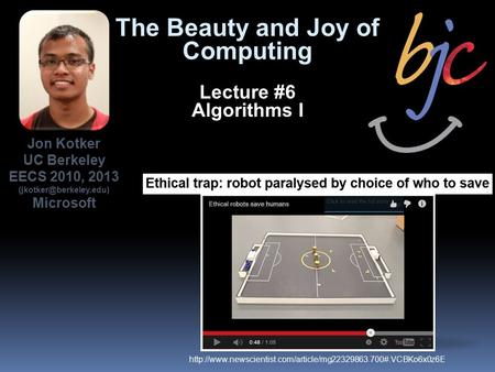 The Beauty and Joy of Computing Lecture #6 Algorithms I Jon Kotker UC Berkeley EECS 2010, 2013 Microsoft