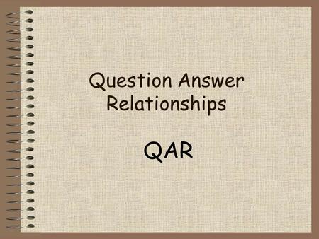 Question Answer Relationships QAR. Why use Question–Answer Relationship? It can improve your reading comprehension. It teaches you how to ask questions.