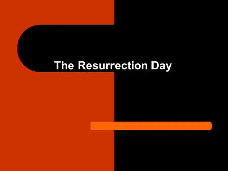 The Resurrection Day. We know it’s coming. John 5:28-29 Matthew 28:1-10 1 Corinthians 15:12-20.