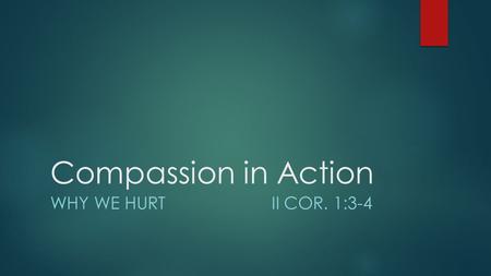Compassion in Action WHY WE HURT II COR. 1:3-4. What the Bible Says  …And we boast in the hope of the glory of God. 3 Not only so, but we also glory.