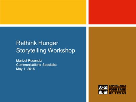 Marivel Resendiz Communications Specialist May 1, 2015 Rethink Hunger Storytelling Workshop.