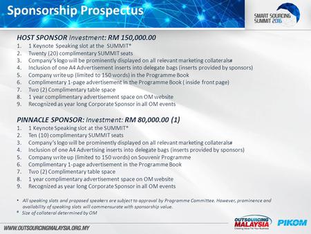 Sponsorship Prospectus HOST SPONSOR Investment: RM 150,000.00 1.1 Keynote Speaking slot at the SUMMIT* 2.Twenty (20) complimentary SUMMIT seats 3.Company’s.