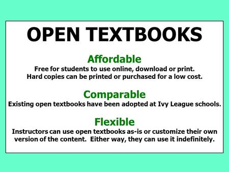 OPEN TEXTBOOKS Affordable Free for students to use online, download or print. Hard copies can be printed or purchased for a low cost. Comparable Existing.