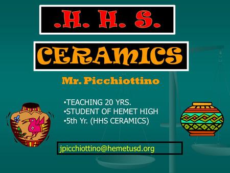 Mr. Picchiottino CERAMICS TEACHING 20 YRS. STUDENT OF HEMET HIGH 5th Yr. (HHS CERAMICS)