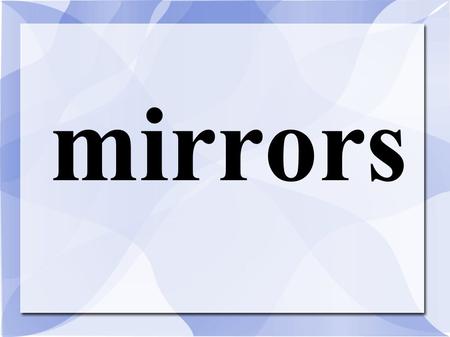 Mirrors. What is a plane mirror? ● Its a plain mirror! (But called a plane mirror...) ● Its a FLAT and SMOOTH mirror, like many in your home. ● The reflection.