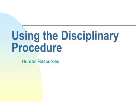 Using the Disciplinary Procedure Human Resources.