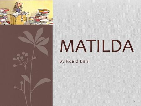 By Roald Dahl 1 MATILDA. 2 Matilda is very smart girl.