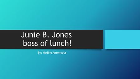 Junie B. Jones boss of lunch! By: Nadine Antonyous.