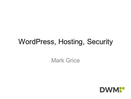WordPress, Hosting, Security Mark Grice. WordPress Open Source Content Management System (CMS) Used by 59.2% of all CMS sites WordPress.com – Online WordPress.org.