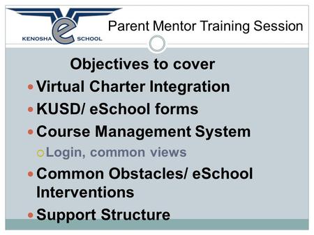 YOUR TITLE GOES HERE Objectives to cover Virtual Charter Integration KUSD/ eSchool forms Course Management System  Login, common views Common Obstacles/