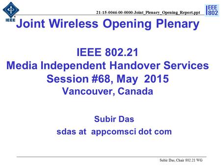 21-15-0046-00-0000-Joint_Plenary_Opening_Report.ppt Joint Wireless Opening Plenary IEEE 802.21 Media Independent Handover Services Session #68, May 2015.