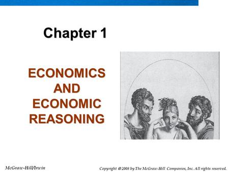 McGraw-Hill/Irwin Copyright  2008 by The McGraw-Hill Companies, Inc. All rights reserved. ECONOMICS AND ECONOMIC REASONING Chapter 1.