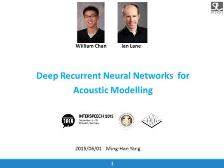 1 Deep Recurrent Neural Networks for Acoustic Modelling 2015/06/01 Ming-Han Yang William ChanIan Lane.