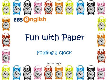 Fun with Paper Hosted by Seri Folding a clock. Telling Time The long hand is the minute hand. The short hand is the hour hand. There are 60 minutes on.