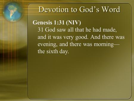 Devotion to God’s Word Genesis 1:31 (NIV) 31 God saw all that he had made, and it was very good. And there was evening, and there was morning— the sixth.