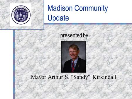 Madison Community Update presented by Mayor Arthur S. “Sandy” Kirkindall.