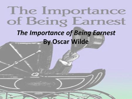 The Importance of Being Earnest By Oscar Wilde. Oscar Wilde Born Education Personality Beliefs.