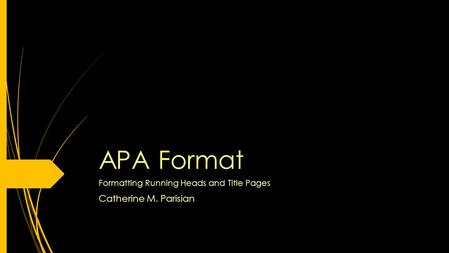 APA Format Formatting Running Heads and Title Pages Catherine M. Parisian.