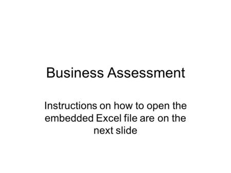 Business Assessment Instructions on how to open the embedded Excel file are on the next slide.