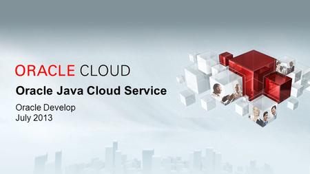 Oracle Java Cloud Service Oracle Develop July 2013.