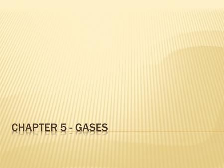  Properties of Gases  Gases uniformly fill any container  Gases are easily compressed  Gases mix completely with any other gas  Gases exert pressure.