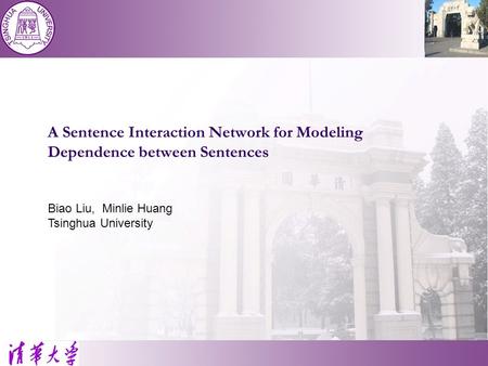 A Sentence Interaction Network for Modeling Dependence between Sentences Biao Liu, Minlie Huang Tsinghua University.