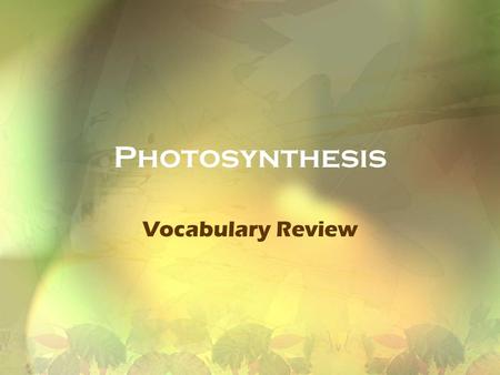 Photosynthesis Vocabulary Review. The process by which light is used by chloroplasts to make sugar Photosynthesis.