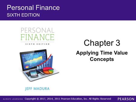 Copyright © 2017, 2014, 2011 Pearson Education, Inc. All Rights Reserved Personal Finance SIXTH EDITION Chapter 3 Applying Time Value Concepts.