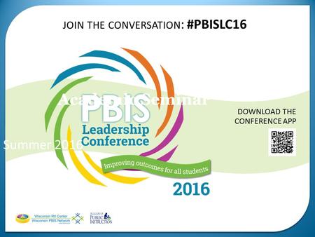 JOIN THE CONVERSATION : #PBISLC16 DOWNLOAD THE CONFERENCE APP Academic Seminar Summer 2016.